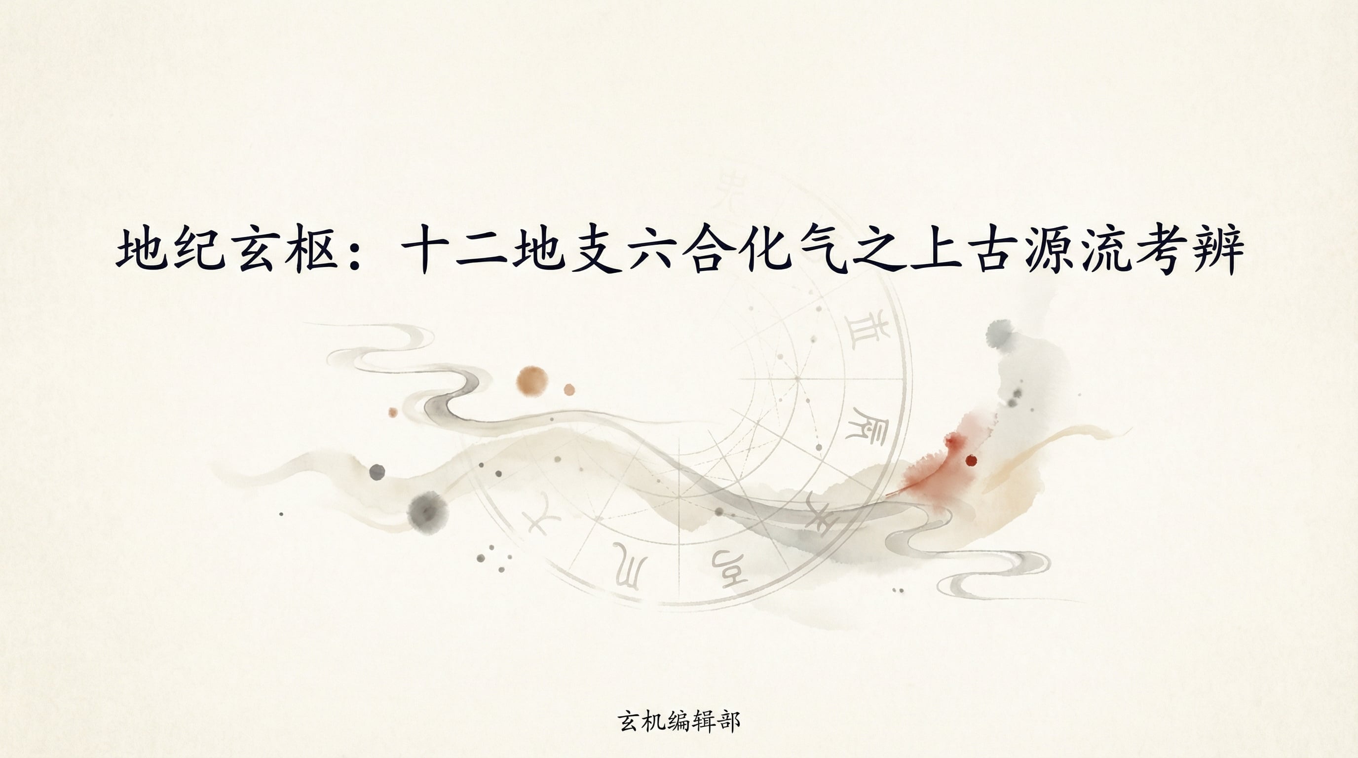 地纪玄枢:十二地支六合化气之上古源流考辨